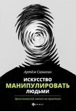 читать Искусство манипулировать людьми. Эриксоновский гипноз на практике