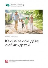 читать Ключевые идеи книги: Как на самом деле любить детей. Росс Кэмпбелл