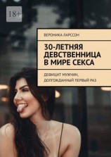 читать 30-летняя девственница в мире секса. Дефицит мужчин, долгожданный первый раз