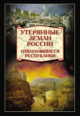 читать Утерянные земли России. Отколовшиеся республики