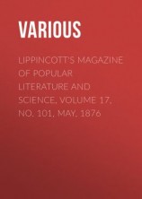 читать Lippincott's Magazine of Popular Literature and Science, Volume 17, No. 101, May, 1876
