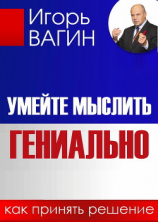 читать Умейте мыслить гениально. Как принять решение