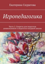 читать Игропедагогика. Часть 2. Секреты для педагогов дошкольников и педагогов младшей школы