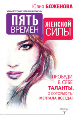 читать Пять времен женской силы. Пробуди в себе таланты, о которых ты мечтала всегда!