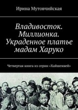 читать Владивосток. Миллионка. Украденное платье мадам Харуко. Четвертая книга из серии «Хайшенвей»