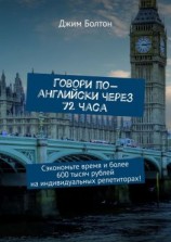 читать Говори по-английски через 72 часа. Сэкономьте время и более 600 тысяч рублей на индивидуальных репетиторах!