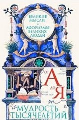 читать Мудрость тысячелетий от А до Я. Великие мысли и афоризмы великих людей