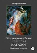 читать Пётр Адамович Валюс (1912-1971 гг.) Каталог Живопись, графика