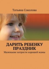читать Дарить ребенку праздник. Маленькие хитрости хорошей мамы