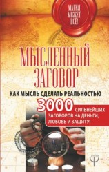читать Мысленный заговор. Как мысль сделать реальностью. 3000 сильнейших заговоров на деньги, любовь и защиту!