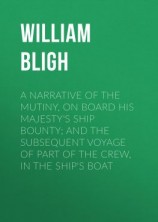 читать A Narrative Of The Mutiny, On Board His Majesty's Ship Bounty; And The Subsequent Voyage Of Part Of The Crew, In The Ship's Boat