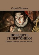 читать Победить гипертонию! Сердце, тебе не хочется покоя
