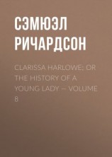 читать Clarissa Harlowe; or the history of a young lady  Volume 8