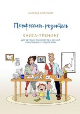 читать Профессия  родитель. Книга-тренинг. Для детских психологов и коучей, работающих с родителями