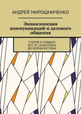 читать Энциклопедия коммуникаций и делового общения. Теория и навыки: всё от семантики до журналистики