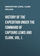 читать History of the Expedition under the Command of Captains Lewis and Clark, Vol. I.