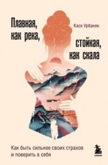 читать Плавная, как река, стойкая, как скала. Как быть сильнее своих страхов и поверить в себя