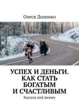 читать Успех и деньги. Как стать богатым и счастливым. Success and money