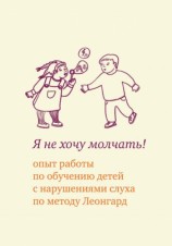 читать Я не хочу молчать! Опыт работы по обучению детей с нарушениями слуха по методу Леонгард