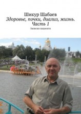 читать Здоровье, почки, диализ, жизнь. Часть 1. Записки пациента