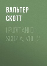 читать I Puritani di Scozia, vol. 2