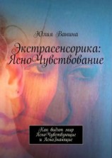 читать Экстрасенсорика: ЯсноЧувствование. Как видят мир ЯсноЧувствующие и ЯсноЗнающие
