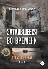 читать Затаившееся во времени. В двух временах. Том 1