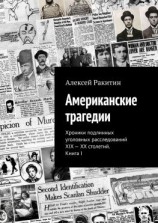 читать Американские трагедии. Хроники подлинных уголовных расследований XIX  XX столетий. Книга I
