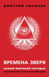 читать Времена зверя. Новый мировой порядок. Архитекторы расчеловечивания