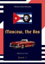 читать Moscow, the 80s. Book 1. Memories