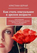 читать Как стать сексуальнее в зрелом возрасте. Сексуальная привлекательность в зрелом возрасте женщинам и мужчинам