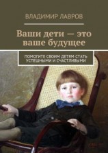 читать Ваши дети  это ваше будущее. Помогите своим детям стать успешными и счастливыми