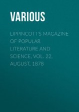 читать Lippincott's Magazine of Popular Literature and Science, Vol. 22, August, 1878