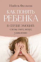 читать Как понять ребенка. В сердце эмоций: слезы, смех, испуг, удивление