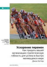 читать Ключевые идеи книги: Ускорение перемен. Как придать вашей организации стратегическую гибкость для успеха в быстро меняющемся мире. Джон Коттер
