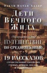 читать Дети Вечного Жида, или Увлекательное путешествие по Средневековью. 19 рассказов странствующих еврейских ученых, купцов, послов и паломников