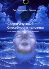 читать СверхРАзумный. Способности человека. Аура, поле, мозг, душа, сама сущность